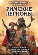 Махлаюк А.В., Негин А.Е.. Римские легионы. Самая полная иллюстрированная энциклопедия