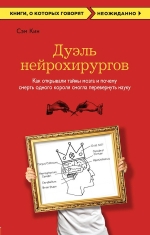Кин С.. Дуэль нейрохирургов. Как открывали тайны мозга, и почему смерть одного короля смогла перевернуть науку