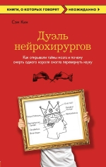 Кин С.. Дуэль нейрохирургов. Как открывали тайны мозга, и почему смерть одного короля смогла перевернуть науку