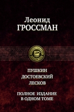 Гроссман Л.П.. Пушкин. Достоевский. Лесков. Полное издание в одном томе