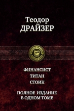 Драйзер Т.. Финансист. Титан. Стоик. Полное издание в одном томе