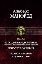 Манфред А.З.. Марат. Руссо, Мирабо, Робеспьер. Три портрета эпохи Великой Французской Революции. Наполеон Бонапарт. Полное издание в одном томе