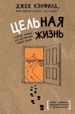 Кэнфилд Д., Хансен М.В., Хьюитт Л.. Цельная жизнь. Главные навыки для достижения ваших целей