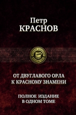 Краснов П.Н.. От двуглавого орла к красному знамени. Полное издание в одном томе