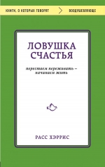 Хэррис Р.. Ловушка счастья. Перестаем переживать — начинаем жить