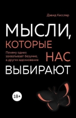 Кесслер Д.. Мысли, которые нас выбирают. Почему одних захватывает безумие, а других вдохновение