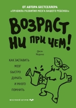 Медина Д.. Возраст ни при чем. Как заставить мозг быстро думать и много помнить