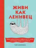 Коллинс Т.. Живи как ленивец. Уроки целительного пофигизма от самых счастливых созданий на Земле