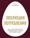 Трентманн Ф.. Эволюция потребления. Как спрос формирует предложение с XV века до наших дней