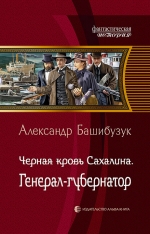 Башибузук А.. Черная кровь Сахалина. Генерал-губернатор