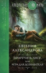 Александрова Е.А.. Приручить Лису, или Игра для дознавателя