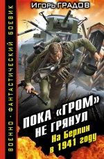 Градов И.. Пока «ГРОМ» не грянул. На Берлин в 1941 году