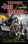 Таругин О.В.. Операция «Танк времени». Из компьютерной игры – на Великую Отечественную