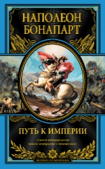 Наполеон I (Бонапарт). Путь к империи