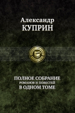 Куприн А.И.. Полное собрание романов и повестей в одном томе