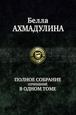 Ахмадулина Б.А.. Полное собрание сочинений в одном томе