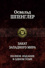 Шпенглер О.. Закат Западного мира; Очерки морфологии мировой истории. Полное издание в одном томе