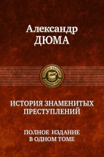 Дюма А.. История знаменитых преступлений. Полное издание в одном томе