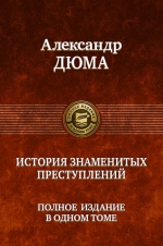 Дюма А.. История знаменитых преступлений. Полное издание в одном томе