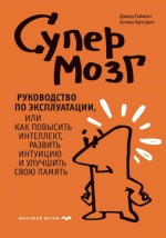 Гэймон Д., Брэгдон А.. Супермозг. Руководство по эксплуатации, или Как повысить интеллект, развить интуицию и улучшить свою память