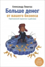 Левитас А.М.. Больше денег от Вашего бизнеса. Партизанский маркетинг в действии