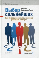 Фернандес-Араос К.. Выбор сильнейших. Как лидеру принимать главные решения о людях