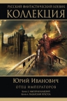 Иванович Ю.. Отец императоров: Книга 3. Империя иллюзий. Книга 4. Рыцарский престол