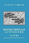 Агафонов А.. Прогностическая астрология. Том 1. Теория