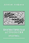 Агафонов А.. Прогностическая астрология. Том 2.  Практика: Здоровье, работа, финансы, бизнес, недвижимость, переезд