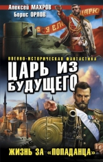 Махров А., Орлов Б.. Царь из будущего. Жизнь за «попаданца»