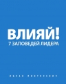 Пинтосевич И.. Влияй! 7 заповедей лидера