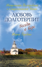 Митрополит Белгородский и Старооскольский Иоанн, Городова М.. Любовь долготерпит: Беседы о вере