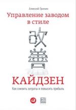 Гринин А.Ю.. Управление заводом в стиле кайдзен: Как снизить затраты и повысить прибыль