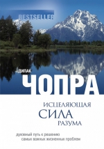 Чопра Д.. Исцеляющая сила разума: духовный путь к решению самых важных жизненных проблем