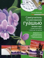 Шматова О.В.. Самоучитель по рисованию гуашью: экспресс-курс: учимся рисовать с нуля шаг за шагом. 2-е изд., испр. и доп.