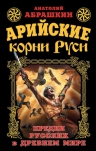 Абрашкин А.А.. Арийские корни Руси. Предки русских в Древнем мире