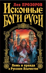 Прозоров Л.Р.. Исконные боги Руси. Ложь и правда о Русском Язычестве