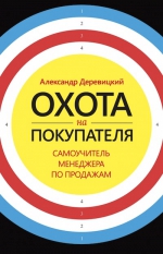 Деревицкий А.. Охота на покупателя. Самоучитель менеджера по продажам