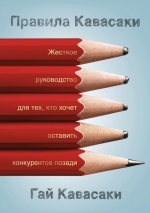 Кавасаки Г.. Правила Кавасаки. Жесткое руководство для тех, кто хочет оставить конкурентов позади