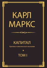 Маркс К.. Капитал: критика политической экономии. Т. I