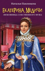 Павлищева Н.П.. Екатерина Медичи. Любовница собственного мужа