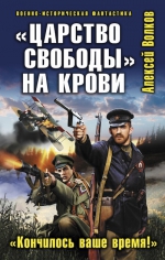 Волков А.А.. «Царство свободы» на крови. «Кончилось ваше время!»
