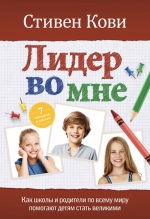 Кови С.. Лидер во мне: Как школы и родители по всему миру помогают детям стать великими