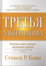 Кови С.. Третья альтернатива: Решение самых сложных жизненных проблем