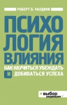 Чалдини Р.Б.. Психология влияния. Как научиться убеждать и добиваться успеха (нов оф)