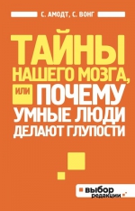 Амодт С., Вонг С.. Тайны нашего мозга, или Почему умные люди делают глупости (нов оф)