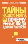 Амодт С., Вонг С.. Тайны нашего мозга, или Почему умные люди делают глупости (нов оф)