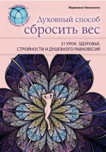 Уильямсон М.. Духовный способ сбросить вес: 21 урок здоровья, стройности и душевного равновесия