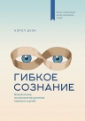 Дуэк К.. Гибкое сознание. Новый взгляд на психологию развития взрослых и детей