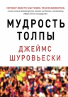 Шуровьески Дж.. Мудрость толпы. Почему вместе мы умнее, чем поодиночке, и как коллективный разум влияет на бизнес, экономику, общество и государство